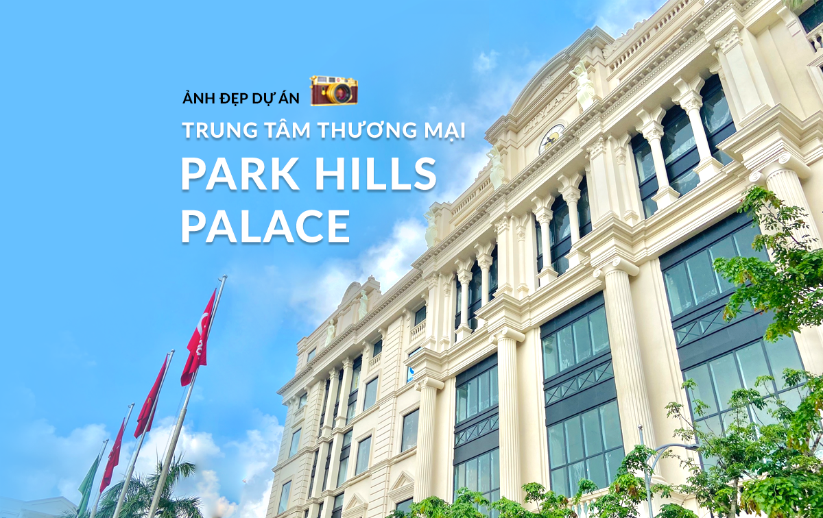 ẢNH ĐẸP DỰ ÁN TRUNG TÂM THƯƠNG MẠI PARK HILLS PALACE 